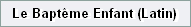 Le Bapt�me Enfant (Latin)
